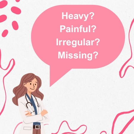 Heavy? Painful? Missed periods?